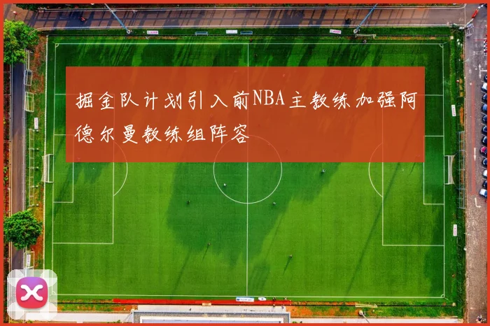 掘金队计划引入前NBA主教练加强阿德尔曼教练组阵容